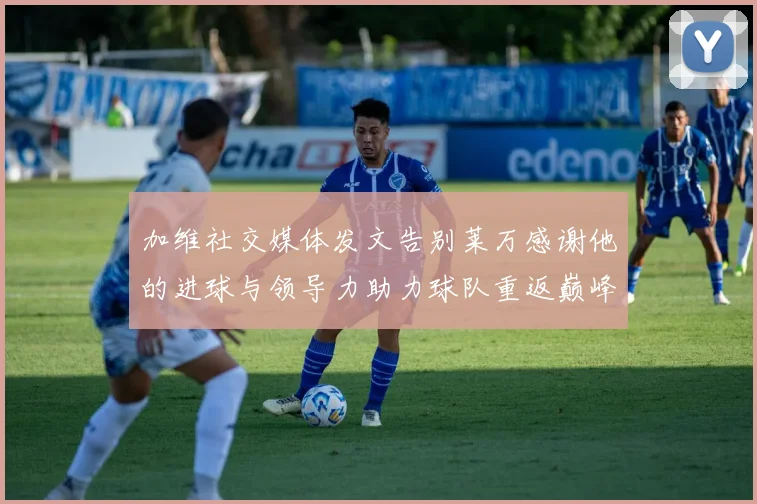 加维社交媒体发文告别莱万感谢他的进球与领导力助力球队重返巅峰