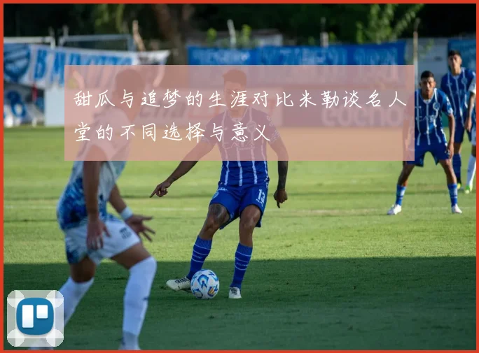 甜瓜与追梦的生涯对比米勒谈名人堂的不同选择与意义